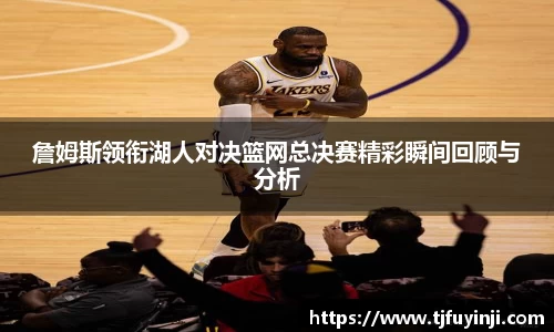 詹姆斯领衔湖人对决篮网总决赛精彩瞬间回顾与分析
