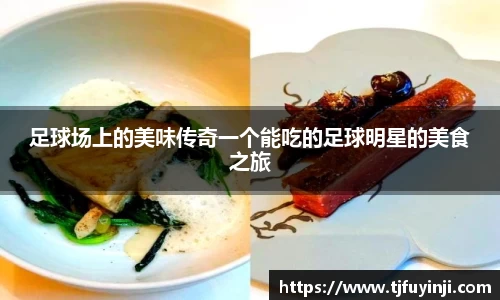 足球场上的美味传奇一个能吃的足球明星的美食之旅
